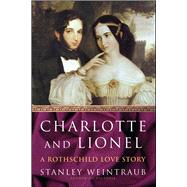 Charlotte and Lionel A Rothschild Love Story by Weintraub, Stanley, 9781416573326
