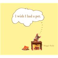 I Wish I Had a Pet by Rudy, Maggie; Rudy, Maggie, 9781442453326
