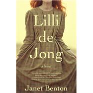 Lilli de Jong A Novel by BENTON, JANET, 9780525563327