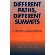 Different Paths, Different Summits A Model for Religious Pluralism by Kaplan, Stephen, 9780742513327