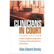 Clinicians in Court A Guide to Subpoenas, Depositions, Testifying, and Everything Else You Need to Know by Barsky, Allan Edward, 9781462553327