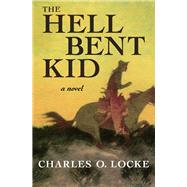 The Hell Bent Kid by Locke, Charles O., 9781504053327