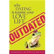 Outdated Why Dating Is Ruining Your Love Life by Mukhopadhyay, Samhita, 9781580053327