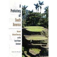 A Prehistory of South America: Ancient Cultural Diversity on the Least Known Continent by Moore, Jerry D., 9781607323327