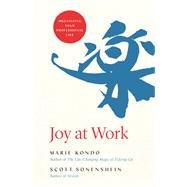 Joy at Work Organizing Your Professional Life by Kondo, Marie; Sonenshein, Scott, 9780316423328