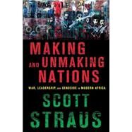 Making and Unmaking Nations by Straus, Scott, 9780801453328