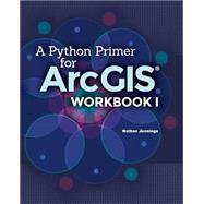 A Python Primer for ArcGIS by Jennings, Nathan, 9781505893328