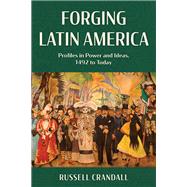 Forging Latin America Profiles in Power and Ideas, 1492 to Today by Crandall, Russell, 9781538183328