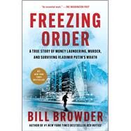 Freezing Order A True Story of Money Laundering, Murder, and Surviving Vladimir Putin's Wrath by Browder, Bill, 9781982153328