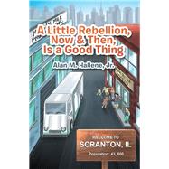 A Little Rebellion, Now & Then, Is a Good Thing by Hallene, Alan M., Jr., 9781984513328