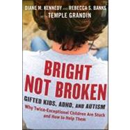 Bright Not Broken Gifted Kids, ADHD, and Autism by Kennedy, Diane M.; Banks, Rebecca S.; Grandin, Temple, 9780470623329