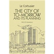 The City of Tomorrow and Its Planning by Le Corbusier; Etchells, Frederick, 9780486253329
