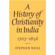 A History of Christianity in India: 1707–1858 by Stephen Neill, 9780521893329