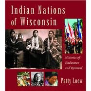 Indian Nations of Wisconsin: Histories of Endurance and Renewal by Loew, Patty, 9780870203329