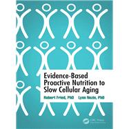 Evidence-based Proactive Nutrition to Slow Cellular Aging by Fried, Robert; Nezin, Lynn, 9781138043329
