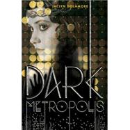 Dark Metropolis by Dolamore, Jaclyn, 9781423163329