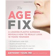 The Age Fix A Leading Plastic Surgeon Reveals How to Really Look 10 Years Younger by Youn, Anthony; Adamson, Eve, 9781455533329