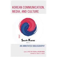 Korean Communication, Media, and Culture An Annotated Bibliography by Youm, Kyu Ho; Kwak, Nojin; Youm, Kyu Ho; Kwak, Nojin; Berger, Charles R.; Sang, Yoonmo; Park, Ahran; Kang, Seok; Nah, Seungahn; Shapiro, Matthew A.; Kim, Hun Shik; Carpenter, John C.; Park, Namkee; Lee, Seungyoon; Chung, Jae Eun; Lee, Hye-ryeon; Paek, Hye, 9781498583329