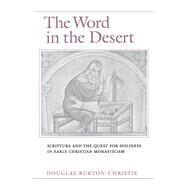 The Word in the Desert Scripture and the Quest for Holiness in Early Christian Monasticism by Burton-Christie, Douglas, 9780195083330