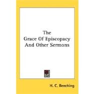 The Grace Of Episcopacy And Other Sermons by Beeching, H. C., 9780548513330