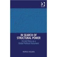 In Search of Structural Power: EU Aid Policy as a Global Political Instrument by Holden,Patrick, 9780754673330