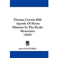 Thomas Corwin Iliff : Apostle of Home Missions in the Rocky Mountains (1919) by Gillilan, James David, 9781104413330