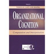 Organizational Cognition: Computation and Interpretation by Lant,Theresa K., 9781138003330