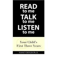 Read to Me Talk to Me Listen to Me: Your Child's First Three Years by Devlin, Nancy, Ph.D., 9781504923330