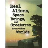 Real Aliens, Space Beings, and Creatures from Other Worlds by Steiger, Brad; Steiger, Sherry Hansen, 9781578593330
