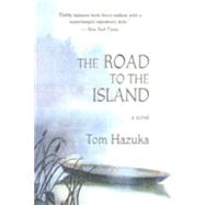 The Road to the Island A Novel by Hazuka, Tom, 9781882593330