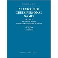 A Lexicon of Greek Personal Names Volume IV: Macedonia, Thrace, Northern Regions of the Black Sea Volume IV: Macedonia, Thrace, Northern Regions of the Black Sea by Fraser, P. M.; Matthews, E.; Catling, R. W. V., 9780199273331