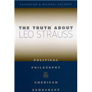 The Truth about Leo Strauss: Political Philosophy and American Democracy by Zuckert, Catherine H., 9780226993331