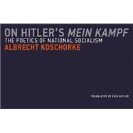 On Hitler's Mein Kampf The Poetics of National Socialism by Koschorke, Albrecht; Butler, Erik, 9780262533331