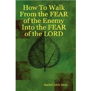 How to Walk from the Fear of the Enemy into the Fear of the Lord by Dove, Rachel Little, 9780615203331