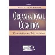 Organizational Cognition : Computation and Interpretation by Lant, Theresa K.; Shapira, Zur; Lant, Theresa K.; Lomi, Alessandro, 9780805833331