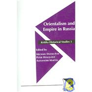Orientalism and Empire of Russia by David-Fox, Michael; Holquist, Peter; Martin, Alexander, 9780893573331