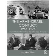 The ArabIsraeli Conflict, 19561975: From Violent Conflict to a Peace Process by Gat; Moshe, 9781138093331