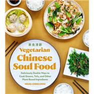 Vegetarian Chinese Soul Food Deliciously Doable Ways to Cook Greens, Tofu, and Other Plant-Based Ingredients by Chou, Hsiao-Ching, 9781632173331