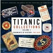 Titanic Collections Volume 1: Fragments of History The Ship by Beatty, Mike; Behe, George; Lamoreau, John; Lynch, Don; Powell, Trevor; Tanito, Kalman, 9781803993331