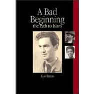 A Bad Beginning The Path to Islam by le Gai Eaton, Charles, 9781901383331