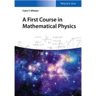 A First Course in Mathematical Physics by Whelan, Colm T., 9783527413331