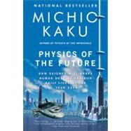 Physics of the Future How Science Will Shape Human Destiny and Our Daily Lives by the Year 2100 by KAKU, MICHIO, 9780307473332