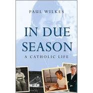 In Due Season A Catholic Life by Wilkes, Paul, 9780470423332