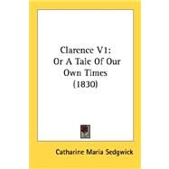 Clarence V1 : Or A Tale of Our Own Times (1830) by Sedgwick, Catharine Maria, 9780548593332