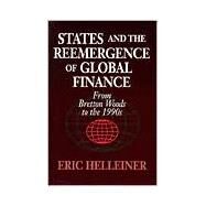 States and the Reemergence of Global Finance by Helleiner, Eric, 9780801483332