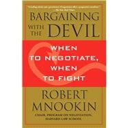 Bargaining with the Devil When to Negotiate, When to Fight by Mnookin, Robert, 9781416583332