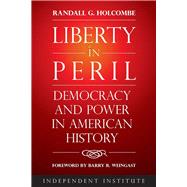 Liberty in Peril Power and Democracy in American History by Holcombe, Randall G., 9781598133332