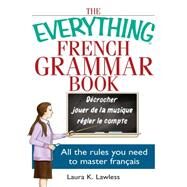 The Everything French Grammar Book: All the Rules You Need to Master Fran?ais by Lawless, Laura K., 9781605503332