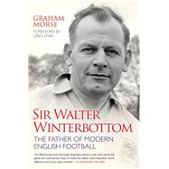 Sir Walter Winterbottom The Father of Modern English Football by Morse, Graham, 9781784183332
