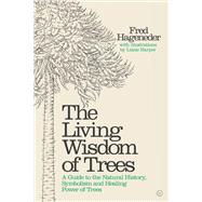 The Living Wisdom of Trees A Guide to the Natural History, Symbolism and Healing Power of Trees by Hageneder, Fred, 9781786783332